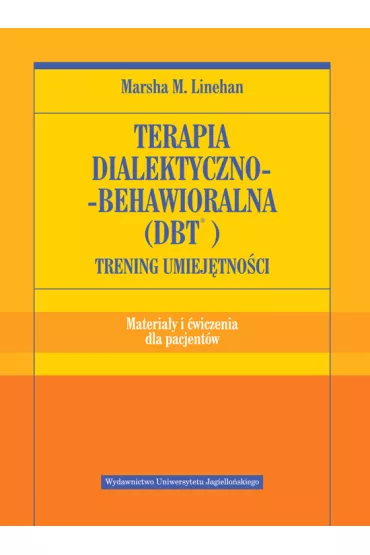Terapia dialektyczno-behawioralna (DBT). Trening umiej�tno�ci. Materia�y i �wiczenia dla pacjent�w - Marsha M. Linehan