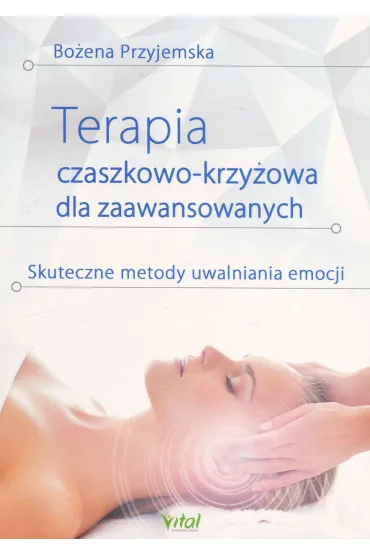 Terapia czaszkowo-krzy�owa dla zaawansowanych. Skuteczne metody uwalniania emocji - Bo�ena Przyjemska
