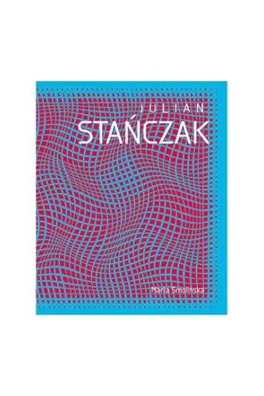 Julian Sta�czak. Op art i dynamika percepcji - Marta Smoli�ska