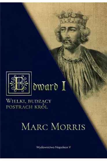 Edward I. Wielki, budz�cy postrach kr�l - Morris Marc