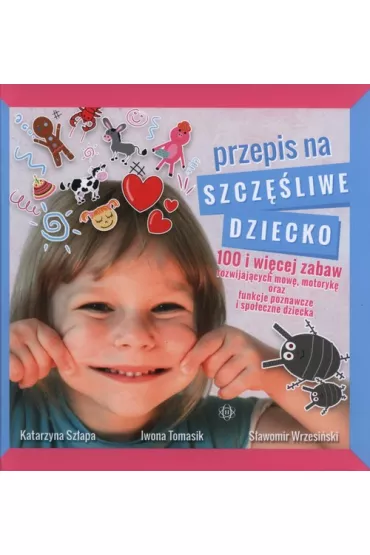 Przepis na szcz�liwe dziecko - Iwona Tomasik, Katarzyna Sz�apa, S�awomir Wrzesi�ski