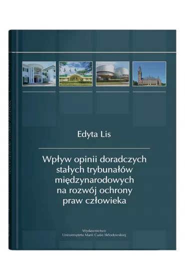 Wp�yw opinii doradczych sta�ych trybuna��w mi�dzynarodowych na rozw�j ochrony praw cz�owieka - Edyta Lis