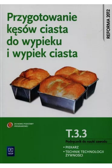 Przygotowanie k�s�w ciasta do wypieku i wypiek ciasta. Kwalifikacja T.3.3. Podr�cznik do nauki zawodu. Piekarz. Technik technologii �ywno�ci - Krystyna Jarosz