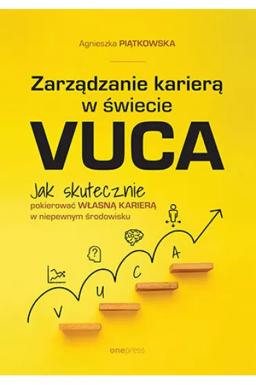 Zarz�dzanie karier� w �wiecie VUCA. Jak skutecznie pokierowa� w�asn� karier� w niepewnym �rodowisku - Agnieszka  Pi�tkowska
