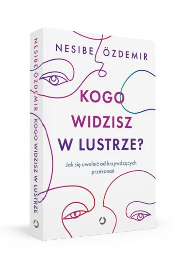 Kogo widzisz w lustrze? Jak si� uwolni� od krzywdz�cych przekona� - Nesibe �zdemir