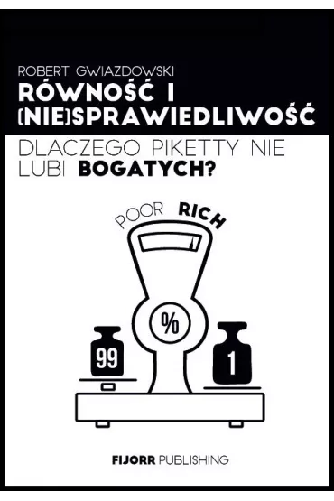 R�wno�� i (nie)sprawiedliwo��. Dlaczego Piketty nie lubi bogatych - Robert Gwiazdowski