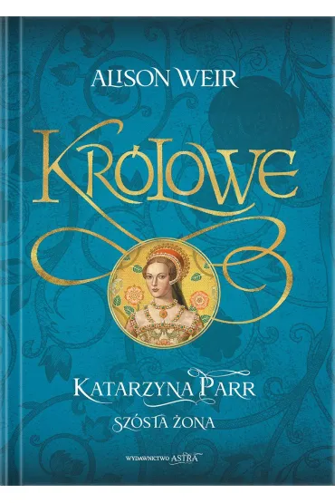Katarzyna Parr. Sz�sta �ona - Alison Weir