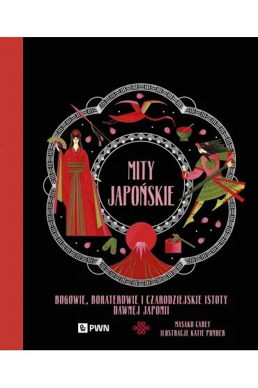 Mity japo�skie. Bogowie, bohaterowie i czarodziejskie istoty dawnej Japonii - Carey  Masako, Katie  Ponder
