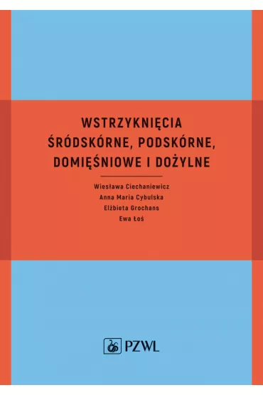 Wstrzykni�cia �r�dsk�rne, podsk�rne, domi�niowe i do�ylne - El�bieta Grochans, Ewa �o�, Wies�awa Ciechaniewicz, Anna Maria  Cybulska