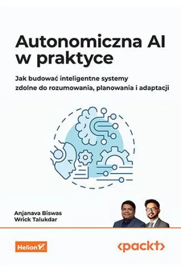 Autonomiczna AI w praktyce. Jak budowa� inteligentne systemy zdolne do rozumowania, planowania i adaptacji - Anjanava Biswas, Wrick Talukdar