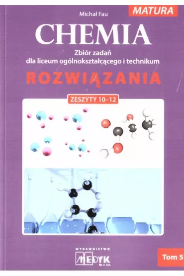 Chemia. Zbi�r zada� dla liceum og�lnokszta�c�cego i technikum. Rozwi�zania. Zeszyty 10-12. Matura - Micha� Fau