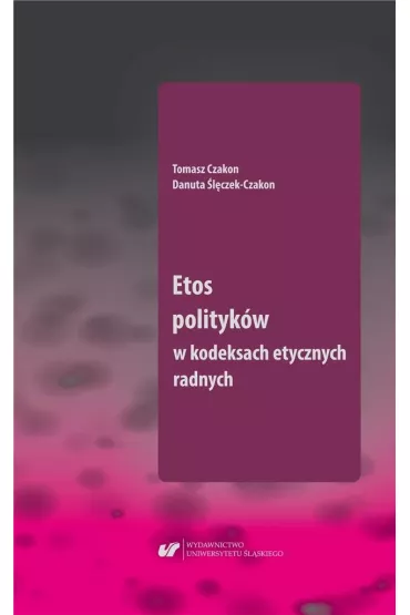 Etos polityk�w w kodeksach etycznych radnych - Tomasz Czakon, Danuta �l�czek-Czakon