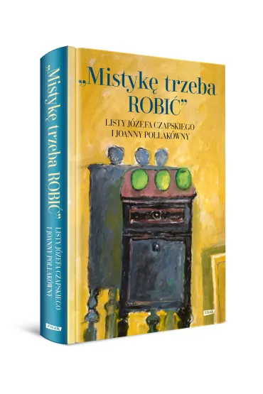 Mistyk� trzeba ROBI�. Listy J�zefa Czapskiego i Joanny Pollak�wny - Joanna Pollak�wna, J�zef Czapski