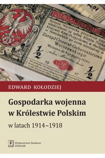 Gospodarka wojenna w kr�lestwie polskim w latach 1914-1918 - Edward Ko�odziej