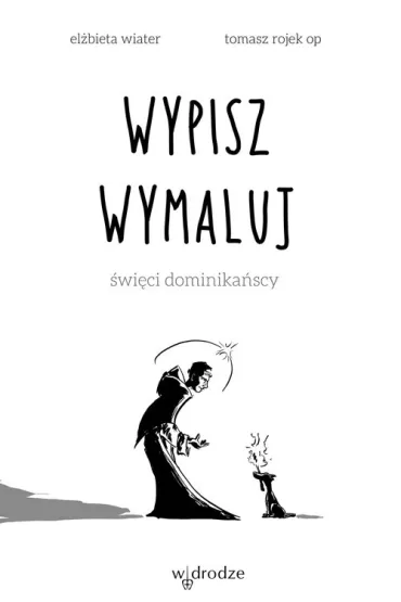 Wypisz wymaluj. �wi�ci dominika�scy - El�bieta Wiater, Tomasz Rojek Op
