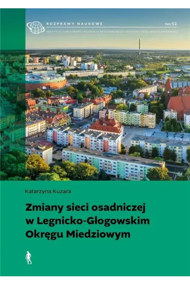 Zmiany sieci osadniczej w Legnicko-G�ogowskim Okr�gu Miedziowym - Katarzyna  Kuzara