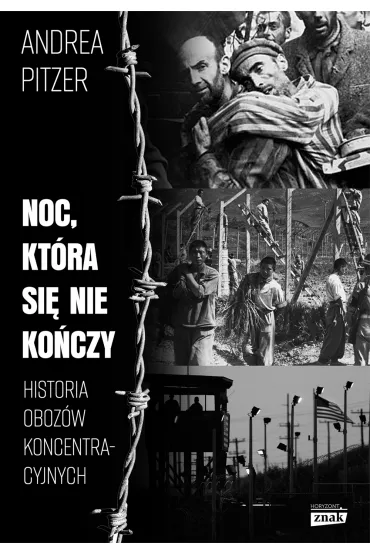 Noc, kt�ra si� nie ko�czy. Historia oboz�w koncentracyjnych - Andrea Pitzer