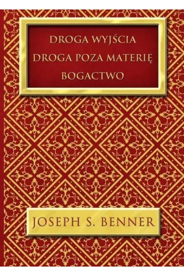 Droga wyj�cia Droga poza materi� Bogactwo - Joseph S Benner