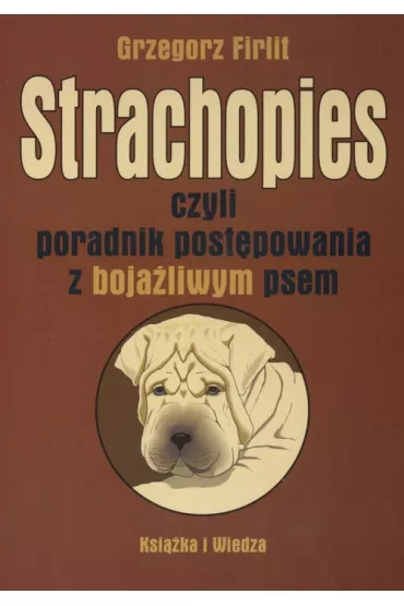 Strachopies czyli poradnik post�powania z boja�liwym psem - Grzegorz Firlit