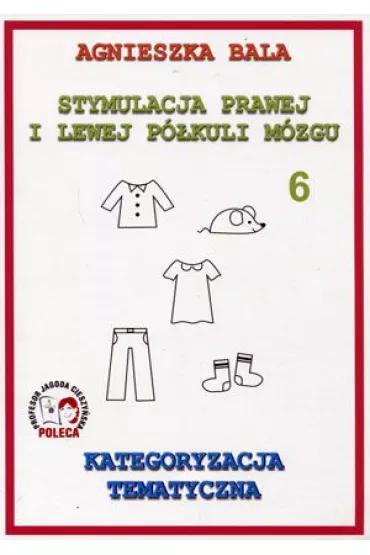 Kategoryzacja tematyczna. Stymulacja prawej i lewej p�kuli. Cz�� 6 - Agnieszka Bala