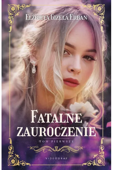 Fatalne zauroczenie. Tom 1 - El�bieta Gizela Erban