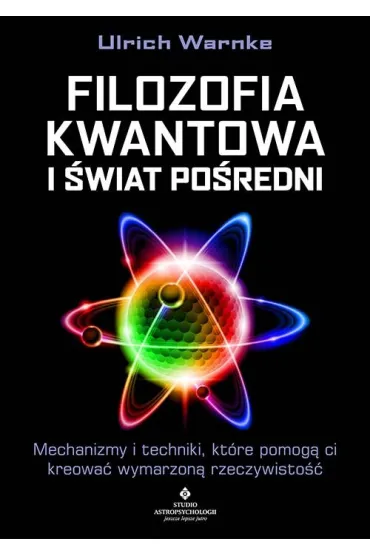 Filozofia kwantowa i �wiat po�redni. Mechanizmy i techniki, kt�re pomog� ci kreowa� wymarzon� rzeczywisto�� - Ulrich Warnke