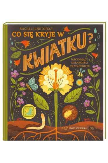 Co si kryje w kwiatku? Fascynujce ciekawostki przyrodnicze - Rachel  Ignotofsky