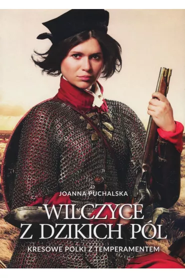 Wilczyce z dzikich p�l. Kresowe Polki z temperamentem - Joanna Puchalska