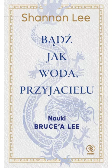 Bd jak woda, przyjacielu. Nauki Bruce’a Lee - Shannon Lee