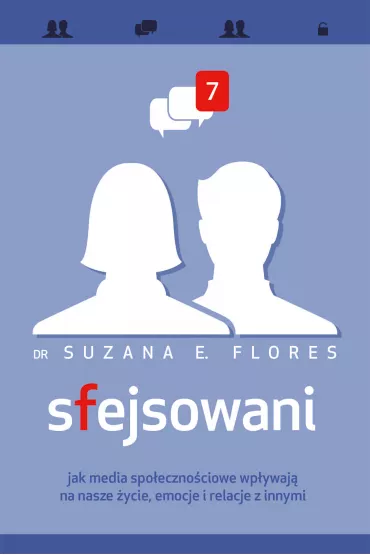 Sfejsowani. Jak media spo�eczno�ciowe wp�ywaj� na nasze �ycie, emocje i relacje z innymi - Dr Suzana E Flores