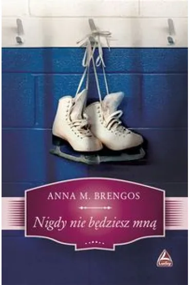 Nigdy nie b�dziesz mn� - Anna M. Brengos