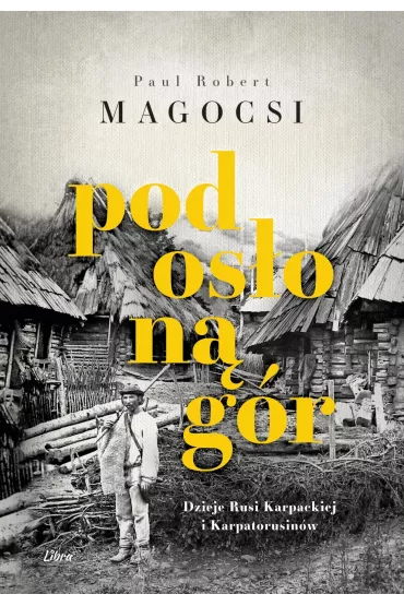 Pod os�on� g�r. Dzieje Rusi Karpackiej i Karpatorusin�w - Paul Robert  Magocsi
