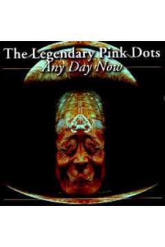 Any Day Now - The Legendary Pink Dots - The Legendary Pink Dots
