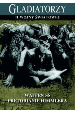 Waffen SS - Pretorianie Himmlera (seria Gladiatorzy II wojny �wiatowej)