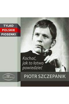 Kocha� jak to �atwo powiedzie� (Digipack) - Piotr Szczepanik - Piotr Szczepanik
