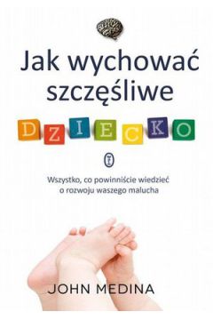 Jak wychowa� szcz�liwe dziecko - plus r�cznie robione buciki GRATIS - John Medina - John Medina