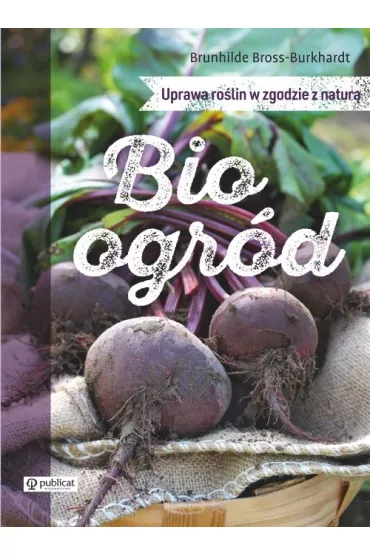 Bioogr�d. Uprawa ro�lin w zgodzie z natur� - Brunhilde Bross-Burkhardt
