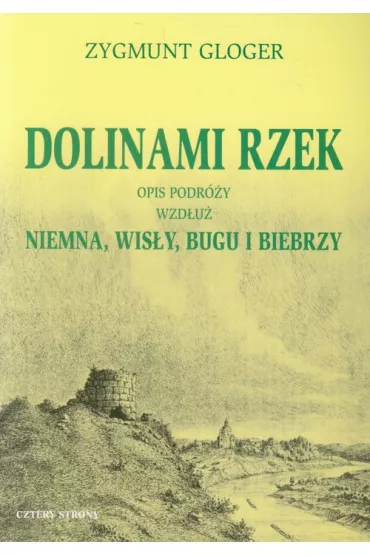 Dolinami rzek. Opis podr�y wzd�u� Niemna, Wis�y, Bugu i Biebrzy - Zygmunt Gloger