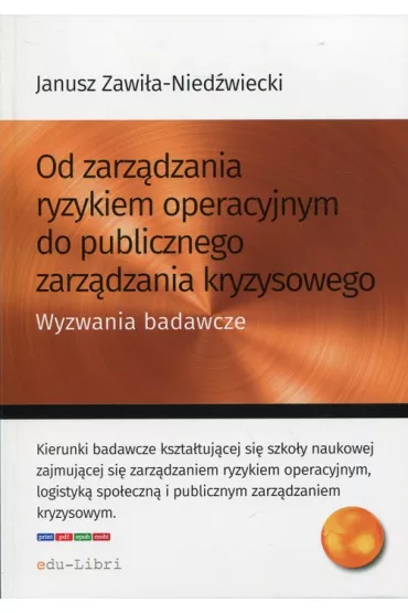 Od zarz�dzania ryzykiem operacyjnym do publicznego zarz�dzania kryzysowego. Wyzwania badawcze - Janusz Zawi�a-Nied�wiecki