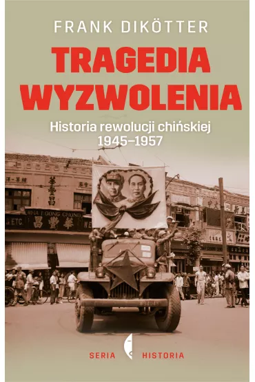 Tragedia wyzwolenia. Historia rewolucji chi�skiej 1945-1957 - Frank Dik�tter