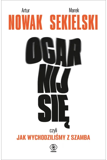 Ogarnij si�, czyli jak wychodzili�my z szamba - Artur Nowak, Marek  Sekielski