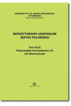 eBook Depozytorium Leksykalne Jzyka Polskiego. Tom XLIV. Fotoprzegld frazematyczny (4) pdf