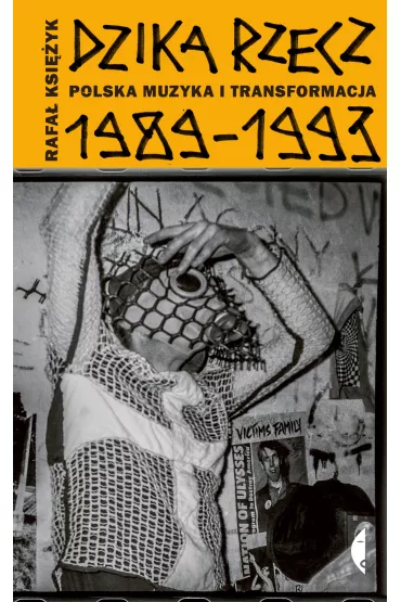 eBook Dzika rzecz. Polska muzyka i transformacja 1989-1993 mobi epub - Rafa Ksiyk