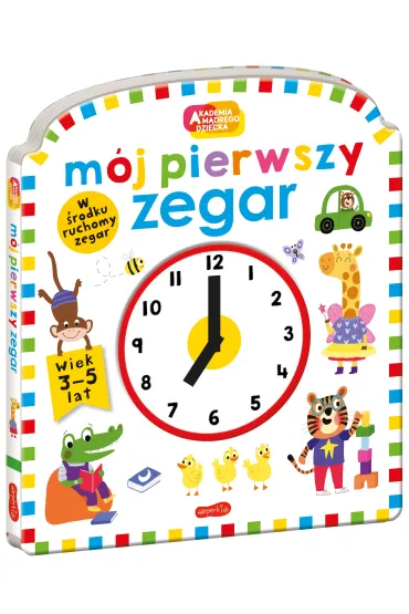 M�j pierwszy zegar. Akademia M�drego Dziecka. Moje pierwsze - Natalie  Munday, Kylie Hamley, Mara van der Meer, Rhea Gaughan