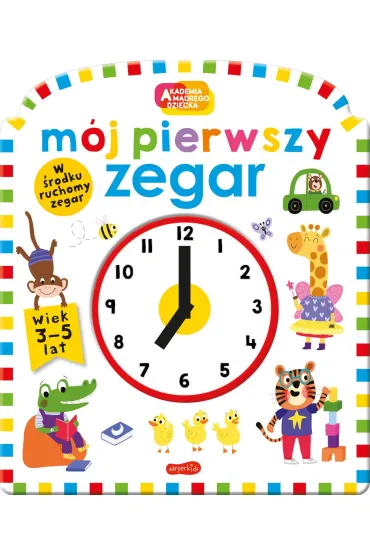 M�j pierwszy zegar. Akademia M�drego Dziecka. Moje pierwsze - Natalie  Munday, Kylie Hamley, Mara van der Meer, Rhea Gaughan
