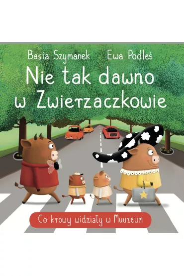 Nie tak dawno w Zwierzaczkowie. Co krowy widzia�y w Muuuuzeum - Basia Szymanek