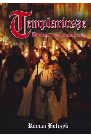 Templariusze. Zbrodnia w majestacie prawa - Roman Bolczyk