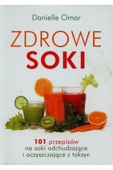 Zdrowe soki. 101 przepis�w na soki odchudzaj�ce i oczyszczaj�ce z toksyn - Omar Danielle