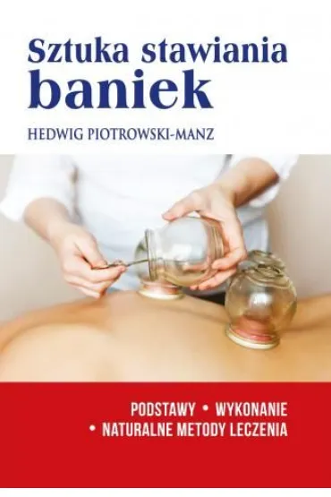 Sztuka stawiania baniek. Podstawy, wykonanie. Naturalne metody leczenia - Hedwig Piotrowski-Manz