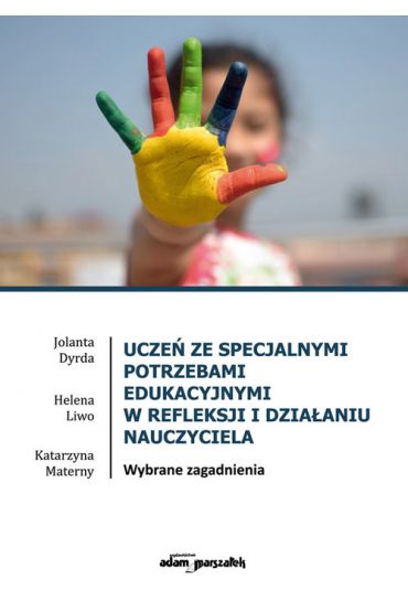 Uczeń ze specjalnymi potrzebami edukacyjnymi w refleksji i działaniu nauczyciela. Wybrane zagadnienia